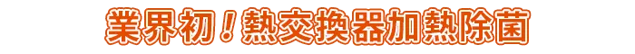 業界初！熱交換器加熱除菌